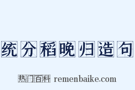 统分稻晚归造句是什么意思的图片